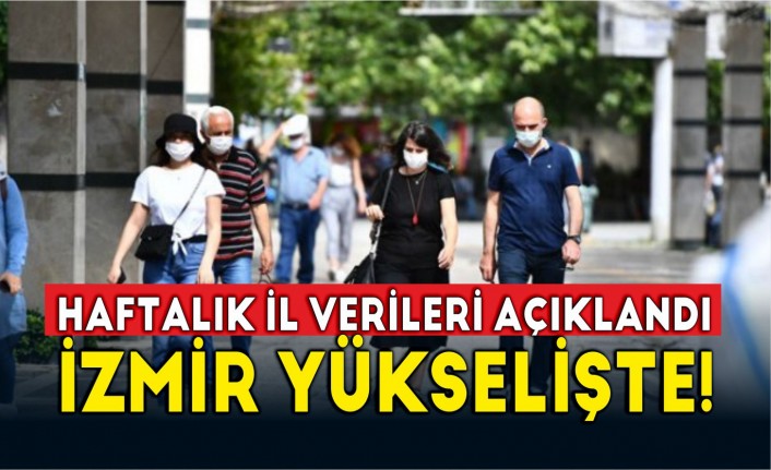 Haftalık il verileri açıklandı: İzmir yükselişte!