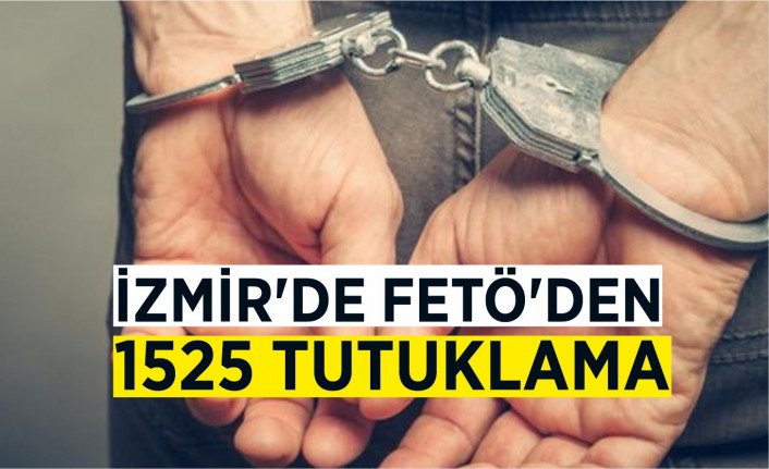 İzmir’de FETÖ’den 1525 tutuklama