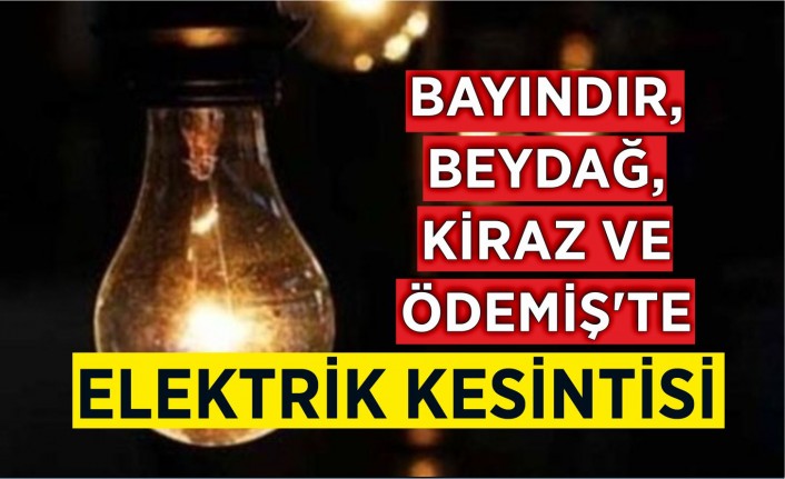 Bayındır, Beydağ, Kiraz ve Ödemiş’te elektrik kesintisi