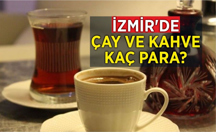 İzmir’de çay ve kahve kaç para?