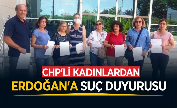 CHP’li kadınlardan Erdoğan’a suç duyurusu