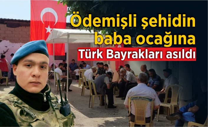 Ödemişli şehidin baba ocağına Türk Bayrakları asıldı