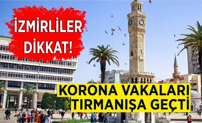 İzmir'de vakalar bir haftada 5 kat arttı!